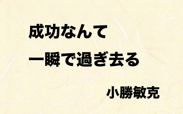 夢の扉|成功は一瞬で過ぎ去る_小勝敏克.jpg